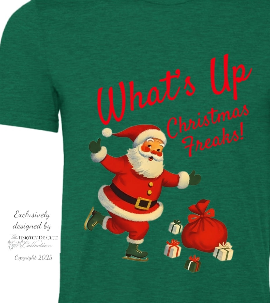 What’s Up Christmas Freaks!- Christmas T-Shirt